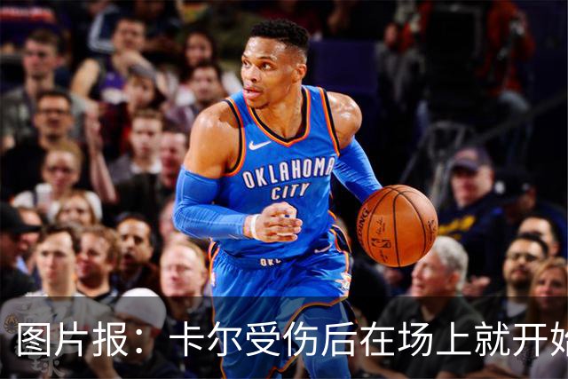 图片报：卡尔受伤后在场上就开始痛哭，全队送别时他连话都讲不出